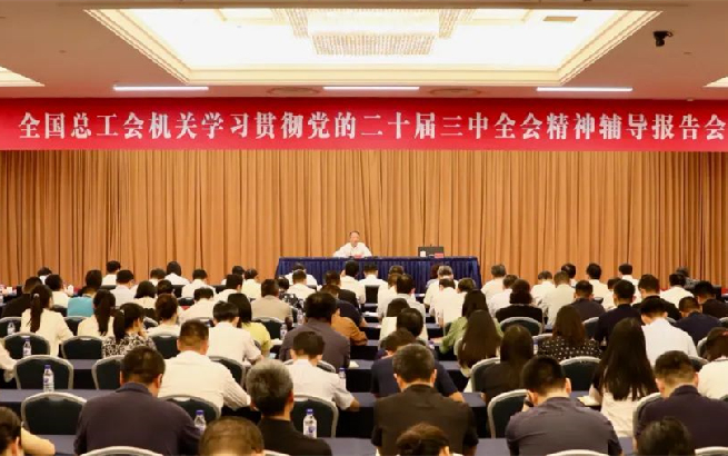 全国总工会机关举办学习贯彻党的二十届三中全会精神辅导报告会